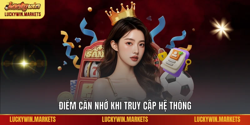 Điểm cần nhớ khi truy cập hệ thống