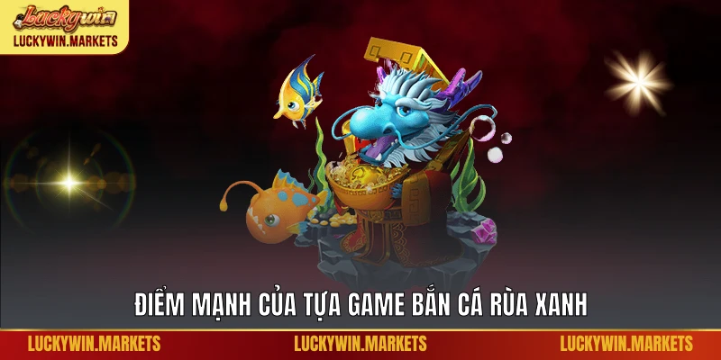 Điểm mạnh của tựa game bắn cá rùa xanh