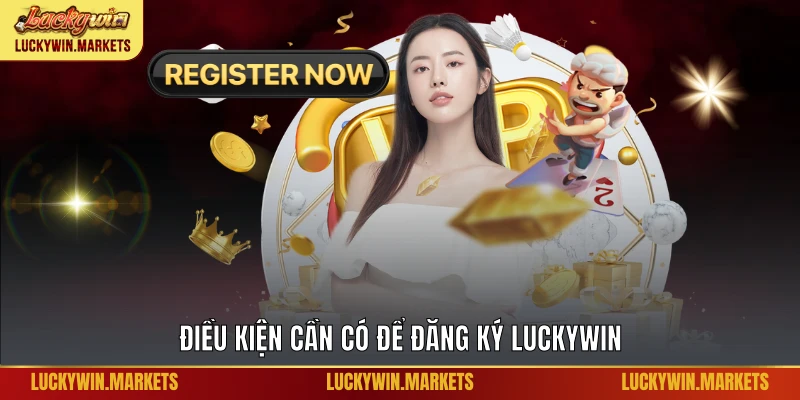 Điều kiện cần có để đăng ký Luckywin 