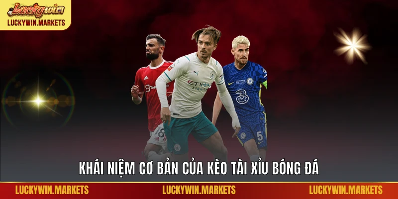 Khái niệm cơ bản của kèo tài xỉu bóng đá