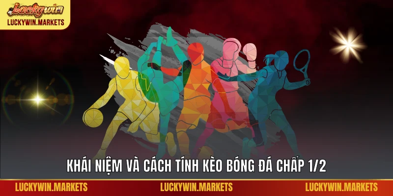Khái niệm và cách tính kèo bóng đá chấp 1/2