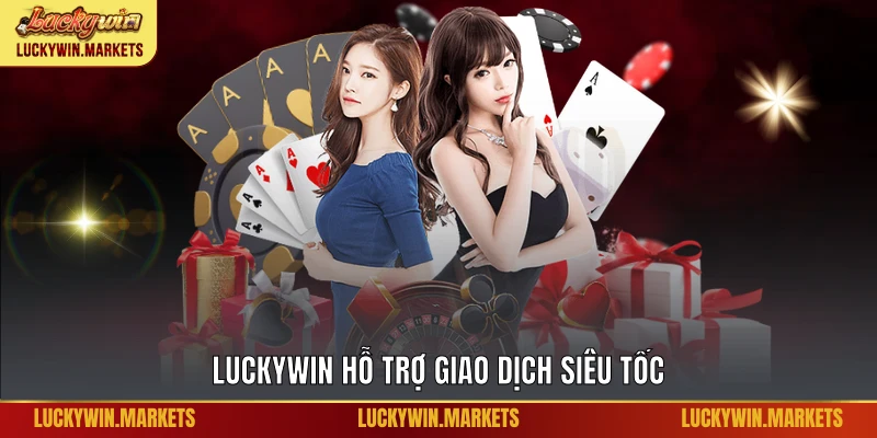 Luckywin hỗ trợ giao dịch siêu tốc