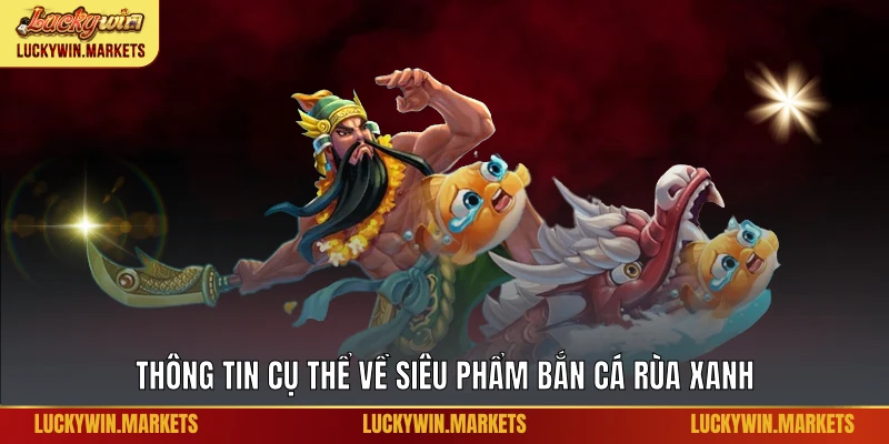 Thông tin cụ thể về siêu phẩm bắn cá rùa xanh