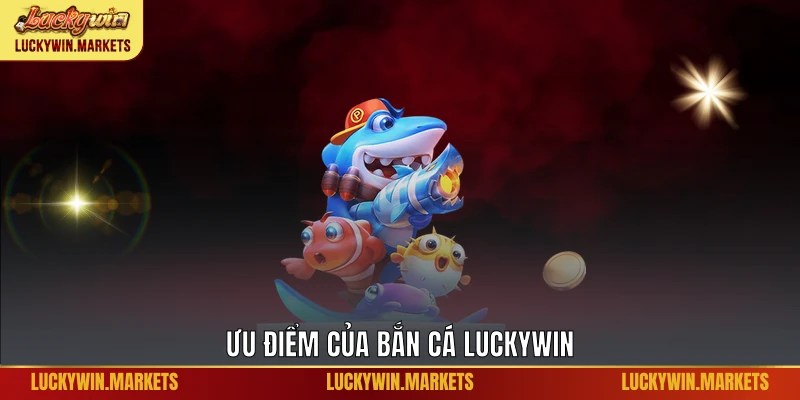 Ưu điểm của bắn cá Luckywin